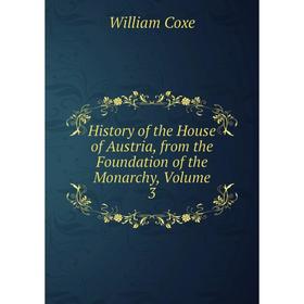 

Книга History of the House of Austria, from the Foundation of the Monarchy, Volume 3