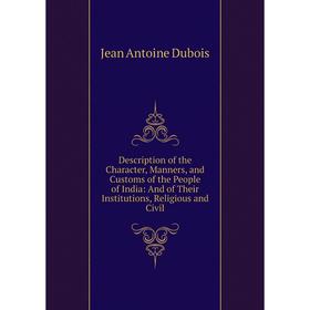 

Книга Description of the Character, Manners, and Customs of the People of India: And of Their Institutions, Religious and Civil