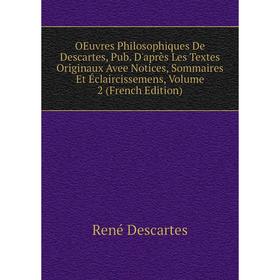 

Книга Oeuvres Philosophiques De Descartes, Pub D'après les textes originaux avee Notices, Sommaires Et Éclaircissemens, Volume 2