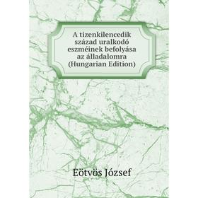 

Книга A tizenkilencedik század uralkodó eszméinek befolyása az álladalomra (Hungarian Edition)