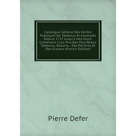 

Книга Catalogue Général Des Ventes Publiques De Tableaux Et Estampes Depuis 1737 Jusqu'à Nos Jours: Contenant 1.Les Prix Des Plus Beaux Tableaux, Dess