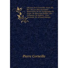 

Книга Oeuvres De P Corneille: Nouv Éd, Rev Sur Les Plus Anciennes Impressions Et Les Autographes Et Augm De Morceaux inédits, des variantesices