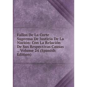

Книга Fallos De La Corte Suprema De Justicia De La Nación: Con La Relación De Sus Respectivas Causas., Volume 24 (Spanish Edition)