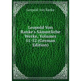 

Книга Leopold Von Ranke's Sämmtliche Werke, Volumes 51-52