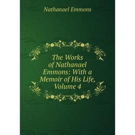 

Книга The Works of Nathanael Emmons: With a Memoir of His Life, Volume 4