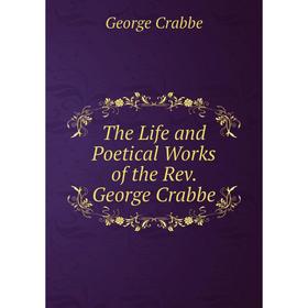 

Книга The Life and Poetical Works of the Rev. George Crabbe