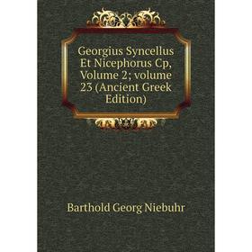 

Книга Georgius Syncellus Et Nicephorus Cp, Volume 2; volume 23 (Ancient Greek Edition)