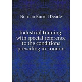 

Книга Industrial training: with special reference to the conditions prevailing in London