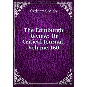

Книга The Edinburgh Review: Or Critical Journal, Volume 160