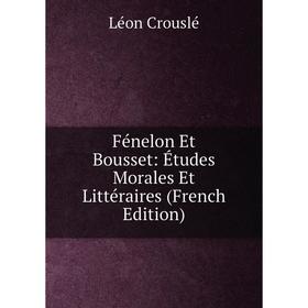 

Книга Fénelon Et Bousset: Études Morales Et Littéraires (French Edition)