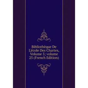 

Книга Bibliothèque De L'école Des Chartes, Volume 5; volume 25 (French Edition)