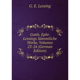 

Книга Gotth. Ephr. Lessings Sämmtliche Werke, Volumes 23-24 (German Edition)