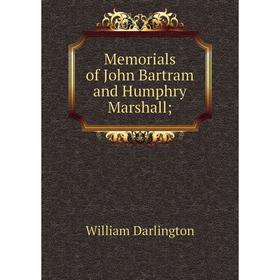 

Книга Memoria ls of John Bartram and Humphry Marshall