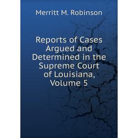 

Книга Reports of Cases Argued and Determined in the Supreme Court of Louisiana, Volume 5