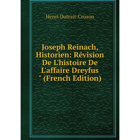 

Книга Joseph Reinach, Historien: Révision De L'histoire De L'affaire Dreyfus