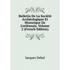 

Книга Bulletin De La Société Archéologique Et Historique De L'orléanais, Volume 2 (French Edition)