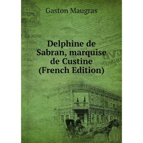

Книга Delphine de Sabran, marquise de Custine (French Edition)