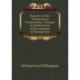 

Книга Reports of the Immigration Commission: Changes in Bodily Form of Descendants of Immigrants