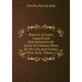 

Книга Reports of Cases Argued and Determined in the Court of Common Pleas for the City and County of New York, Volume 15