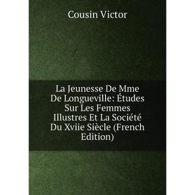 

Книга La Jeunesse De Mme De Longueville: Études Sur Les Femmes Illustres Et La Société Du Xviie Siècle