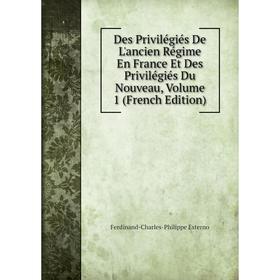 

Книга Des Privilégiés De L'ancien Régime En France Et Des Privilégiés Du Nouveau, Volume 1 (French Edition)