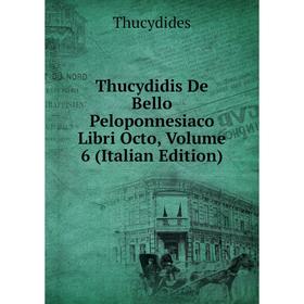 

Книга Thucydidis De Bello Peloponnesiaco Libri Octo, Volume 6 (Italian Edition)