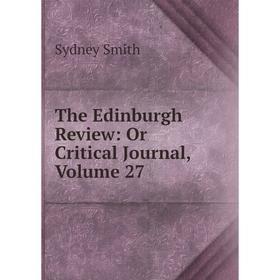 

Книга The Edinburgh Review: Or Critical Journal, Volume 27