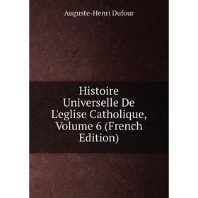 

Книга Histoire Universelle De L'eglise Catholique, Volume 6 (French Edition)