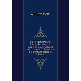 

Книга Travels Into Poland, Russia, Sweden, and Denmark: Interspersed with Historical Relations and Political Inquiries, Volume 2