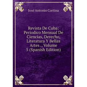 

Книга Revista De Cuba: Periodico Mensual De Ciencias, Derecho, Literatura Y Bellas Artes., Volume 5 (Spanish Edition)
