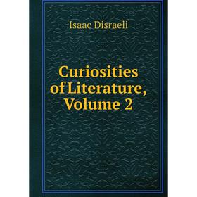 

Книга Curiosities of Literature, Volume 2