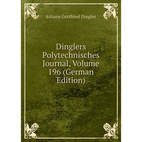 

Книга Dinglers Polytechnisches Journal, Volume 196 (German Edition)