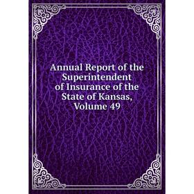 

Книга Annual Report of the Superintendent of Insurance of the State of Kansas, Volume 49