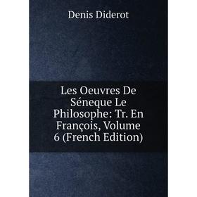 

Книга Les Oeuvres De Séneque Le Philosophe: Tr En François, Volume 6