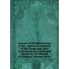 

Книга Journal of the Proceedings of the. Annual Convention of the Clergy and Laity of the Protestant Episcopal Church in the Diocese of Alabama, Volum