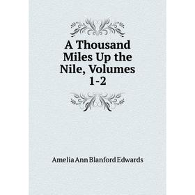 

Книга A Thousand Miles Up the Nile, Volumes 1-2