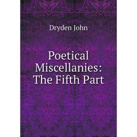 

Книга Poetical Miscellanies: The Fifth Part