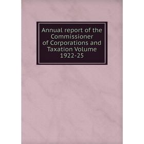 

Книга Annual report of the Commissioner of Corporations and Taxation Volume 1922-25