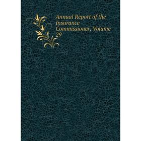 

Книга Annual Report of the Insurance Commissioner, Volume 29