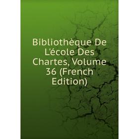 

Книга Bibliothèque De L'école Des Chartes, Volume 36 (French Edition)