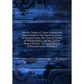 

Книга Weekly Notes of Cases Argued and Determined in the Supreme Court of Pennsylvania, the County Courts of Philadelphia, and the United States Distr