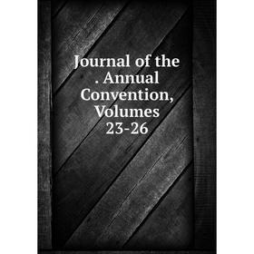 

Книга Journal of the. Annual Convention, Volumes 23-26