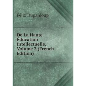 

Книга De La Haute Éducation Intellectuelle, Volume 3 (French Edition)