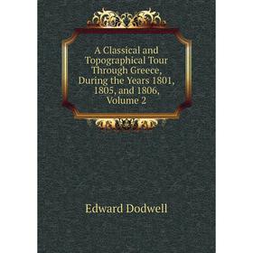 

Книга A Classical and Topographical Tour Through Greece, During the Years 1801, 1805, and 1806, Volume 2