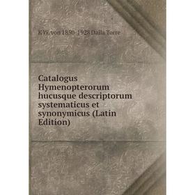 

Книга Catalogus Hymenopterorum hucusque descriptorum systematicus et synonymicus (Latin Edition)