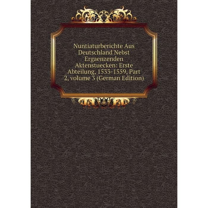 фото Книга nuntiaturberichte aus deutschland nebst ergaenzenden aktenstuecken: erste abteilung, 1533-1559, part 2, volume 3 nobel press