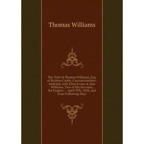

Книга The Trial of Thomas Williams, Esq. of Brybras Castle, Caernarvonshire