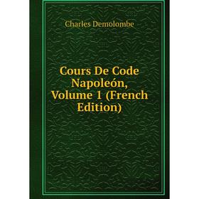 

Книга Cours De Code Napoleón, Volume 1 (French Edition)