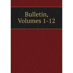 

Книга Bulletin, Volumes 1-12