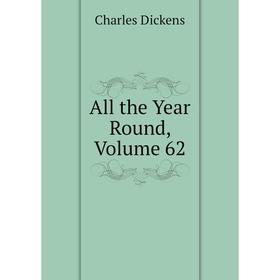 

Книга All the Year Round, Volume 62